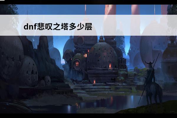 dnf悲叹之塔多少层