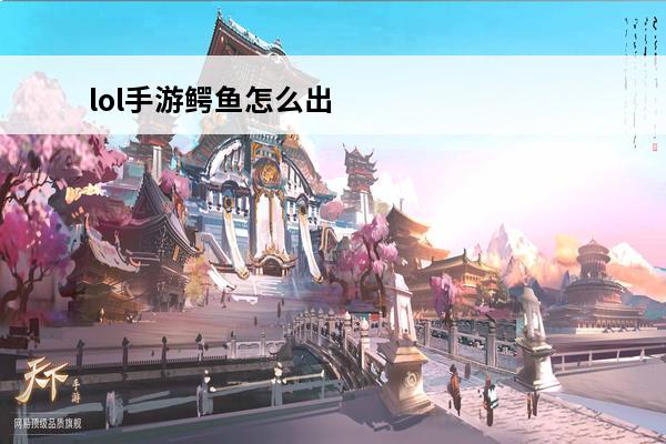 lol手游鳄鱼怎么出