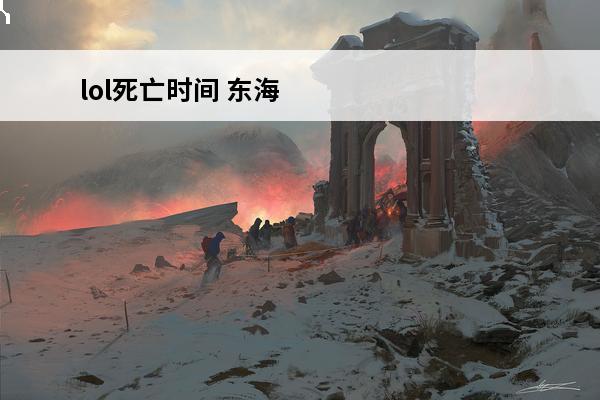 lol死亡时间 东海