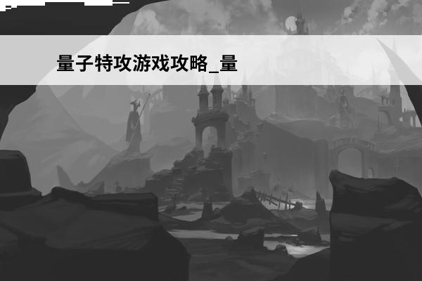 量子特攻游戏攻略_量