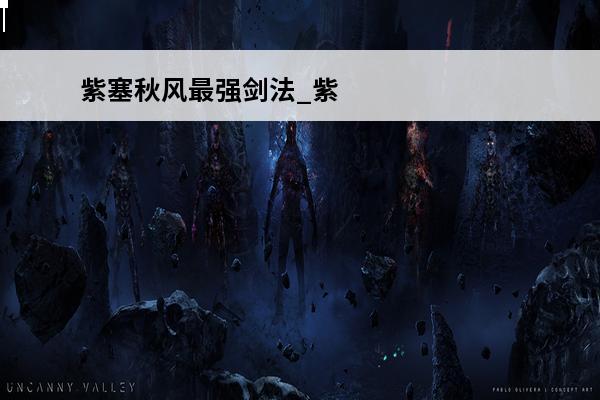 紫塞秋风最强剑法_紫塞秋风各剑法特点_紫塞秋风什么剑法最好(紫塞秋风多久通关)