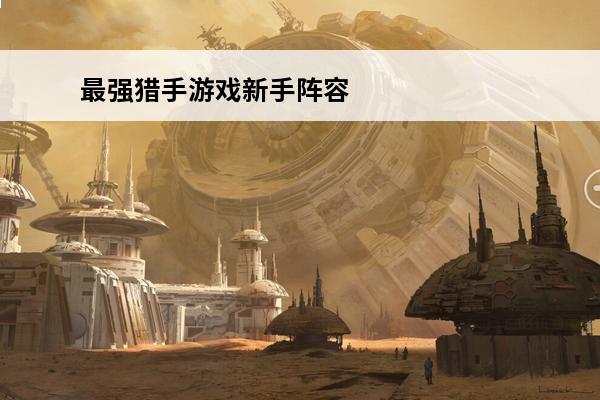 最强猎手游戏新手阵容