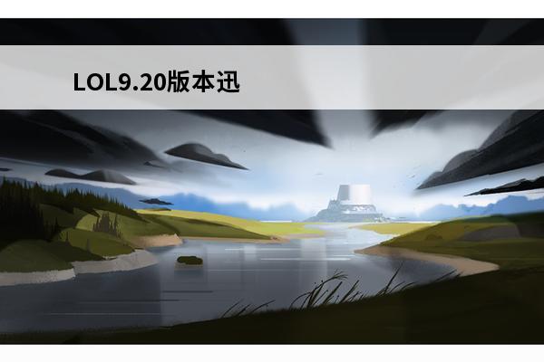 LOL9.20版本迅