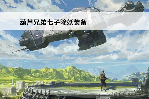 葫芦兄弟七子降妖装备