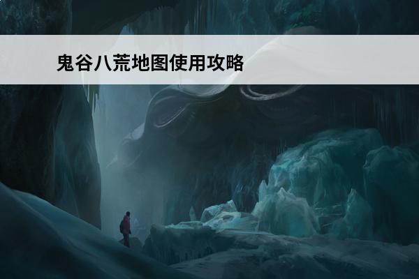 鬼谷八荒地图使用攻略