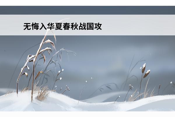 无悔入华夏春秋战国攻略介绍_无悔入华夏春秋战国攻略是什么(无悔入华夏春秋攻略)