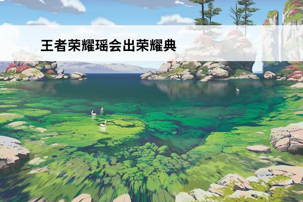 王者荣耀瑶会出荣耀典藏皮肤吗？(瑶荣耀典藏)