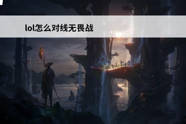 lol怎么对线无畏战