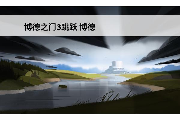 博德之门3跳跃 博德之门3攻略_博德之门3职业_博德之门3种族