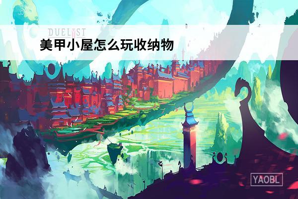 美甲小屋怎么玩收纳物