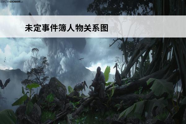 未定事件簿人物关系图(未定事件簿官方图)