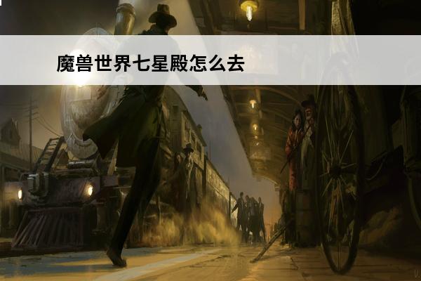 魔兽世界七星殿怎么去