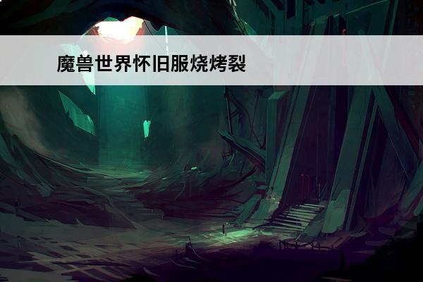 魔兽世界怀旧服烧烤裂
