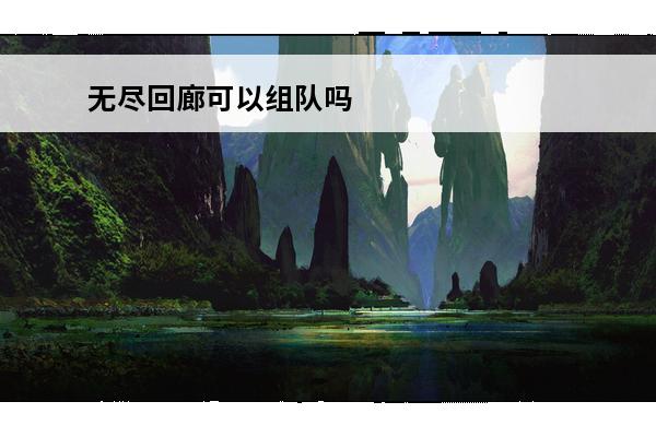 无尽回廊可以组队吗 