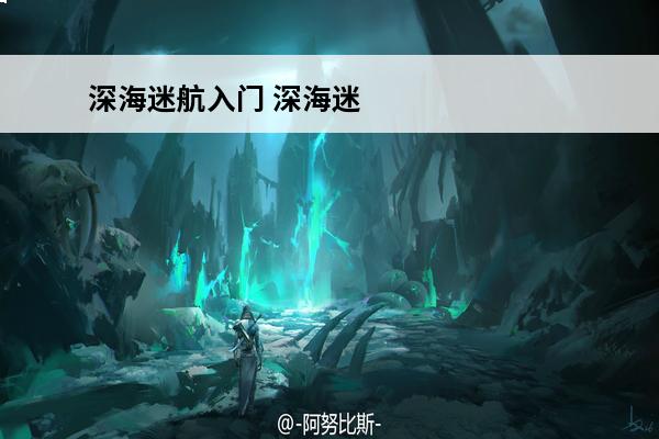 深海迷航入门 深海迷航测评_深海迷航好玩吗