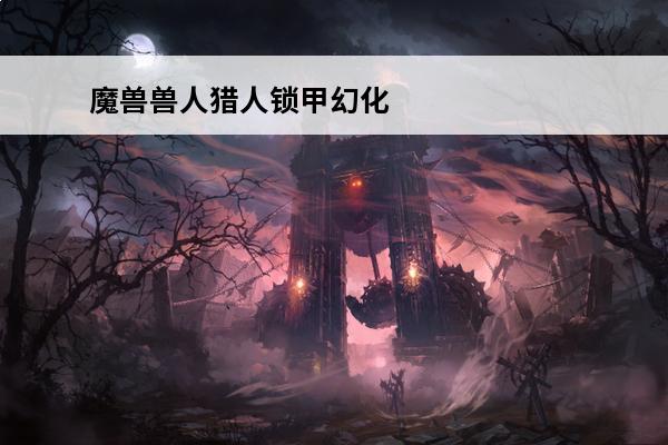 魔兽兽人猎人锁甲幻化