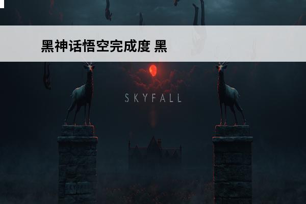 黑神话悟空完成度 黑