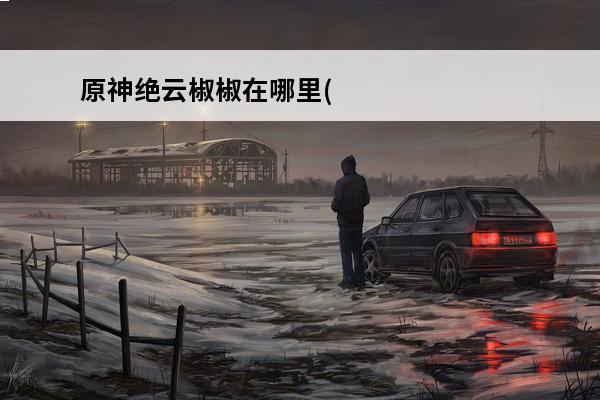 原神绝云椒椒在哪里(