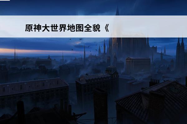 原神大世界地图全貌《