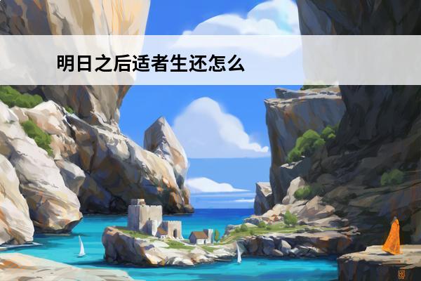 明日之后适者生还怎么