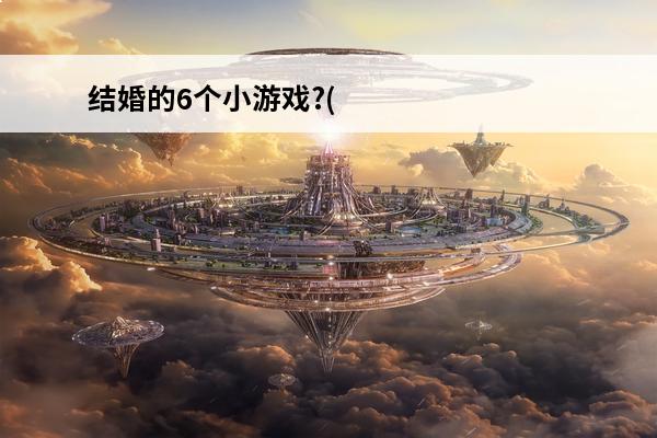 结婚的6个小游戏?(