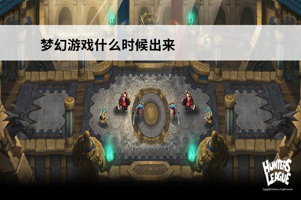 梦幻游戏什么时候出来的 梦幻西游云游道人什么时候出来？