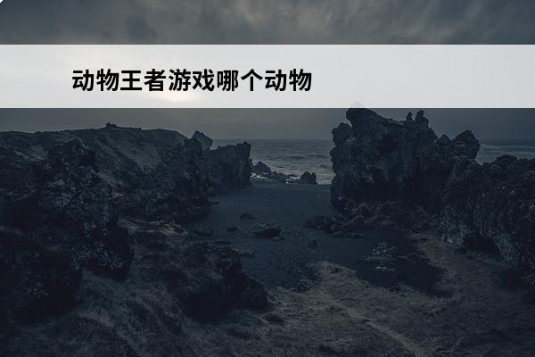 动物王者游戏哪个动物
