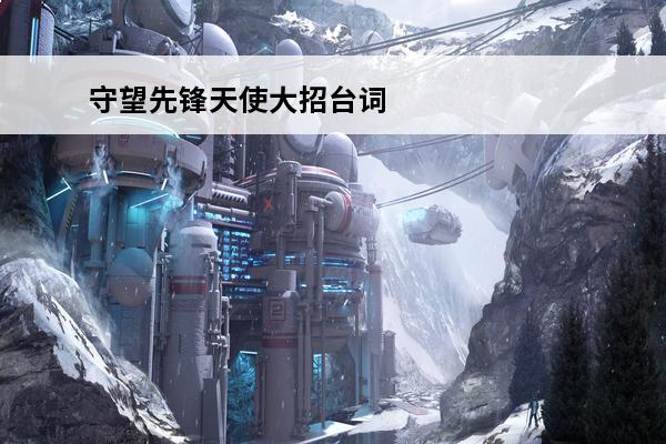 守望先锋天使大招台词是什么守望先锋天使大招(天使大招效果守望先锋)