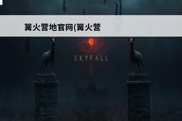 篝火营地官网(篝火营地的激活码是什么?)