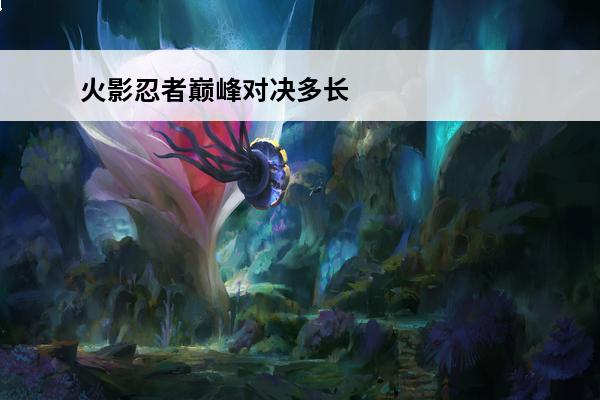 火影忍者巅峰对决多长