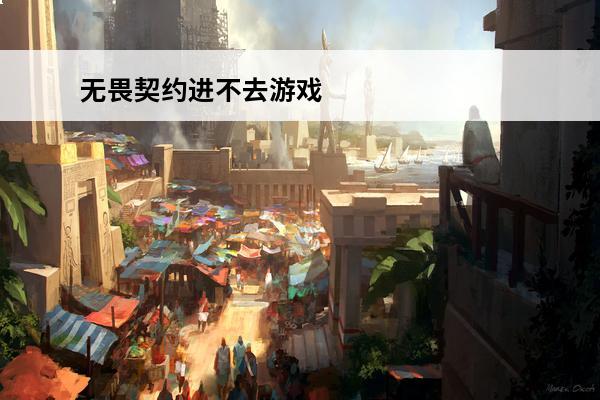无畏契约进不去游戏 无畏契约进不去游戏怎么办