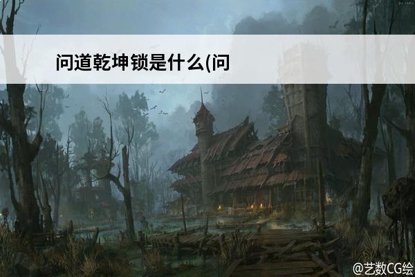 问道乾坤锁是什么(问