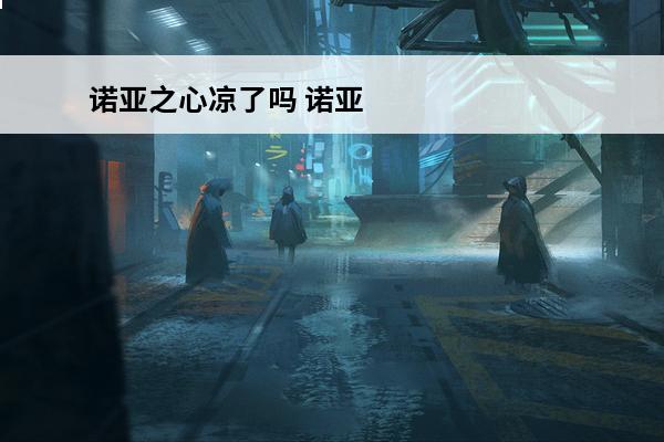 诺亚之心凉了吗 诺亚