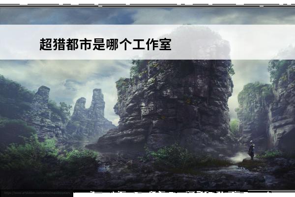 超猎都市是哪个工作室 超猎都市好玩吗 超猎都市评测
