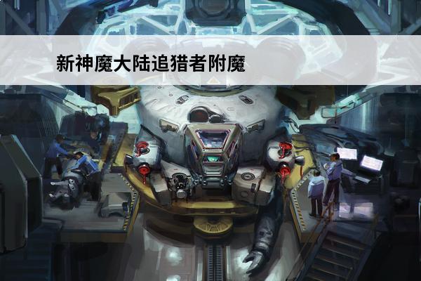 新神魔大陆追猎者附魔什么属性好 新神魔大陆追猎者攻略 追猎者怎么玩
