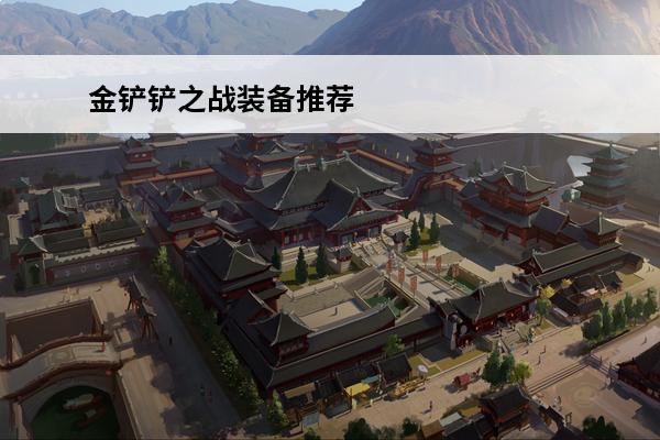 金铲铲之战装备推荐 金铲铲之战 金铲铲之战怪兽入侵装备推荐哪些？