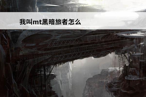 我叫mt黑暗旅者怎么获得 我叫mt大大姐怎么获得 我叫mt大大姐获得方法介绍