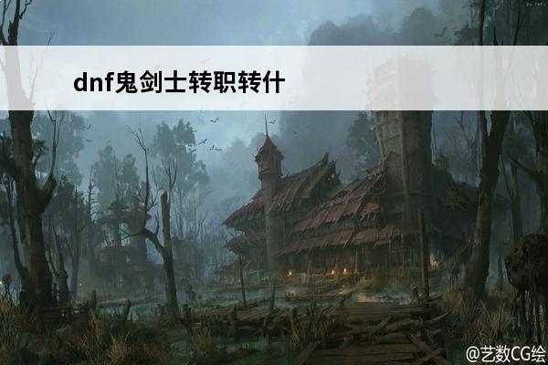 dnf鬼剑士转职转什么好 鬼剑士转职转什么好？