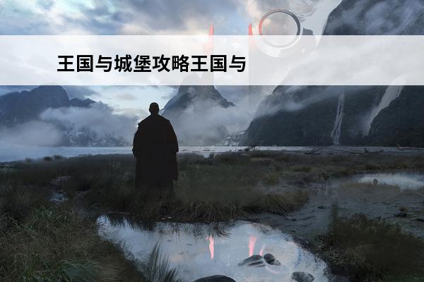 王国与城堡攻略王国与城堡玩法攻略(王国与城堡全成就)