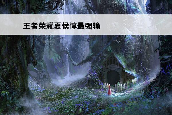 王者荣耀夏侯惇最强输出装 王者荣耀S24夏侯惇出装最强输出是什么？