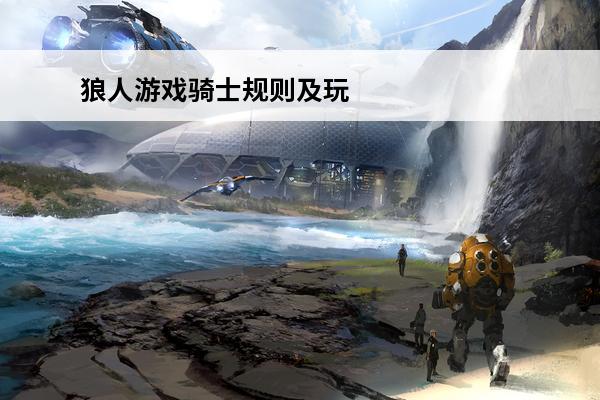 狼人游戏骑士规则及玩法(狼人游戏骑士规则及玩法大全)