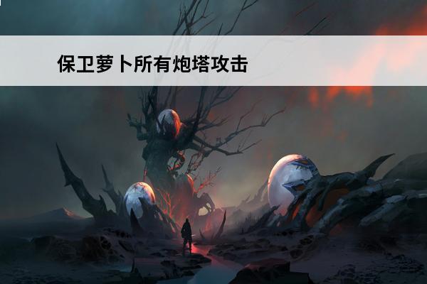 保卫萝卜所有炮塔攻击力排行 保卫萝卜所有炮塔介绍