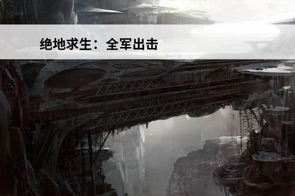 绝地求生：全军出击 绝地求生全军出击如何登录？(绝地求生全击出击)