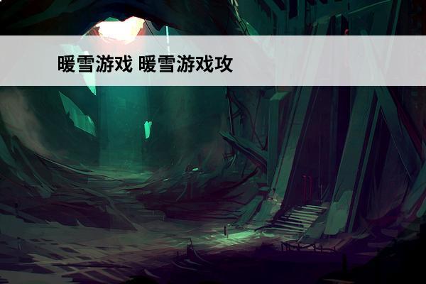 暖雪游戏 暖雪游戏攻略_暖雪游戏技巧