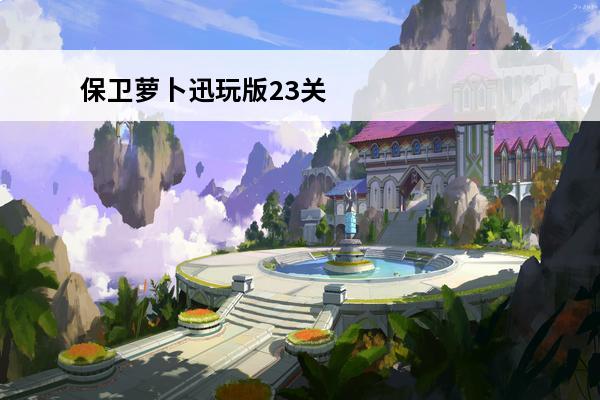 保卫萝卜迅玩版23关