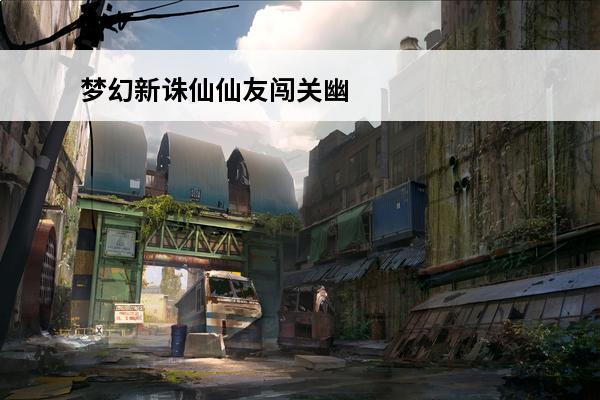 梦幻新诛仙仙友闯关幽姬 梦幻新诛仙 梦幻新诛仙仙友天玑怎样？