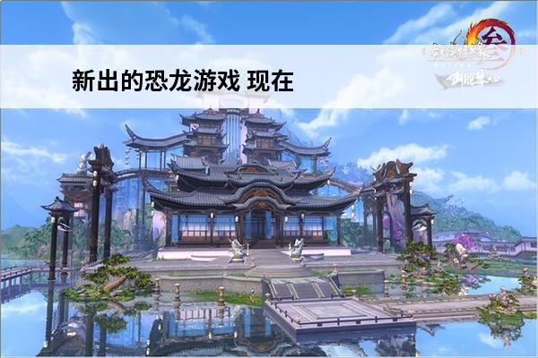 新出的恐龙游戏 现在有什么新出的游戏 新出的游戏精选