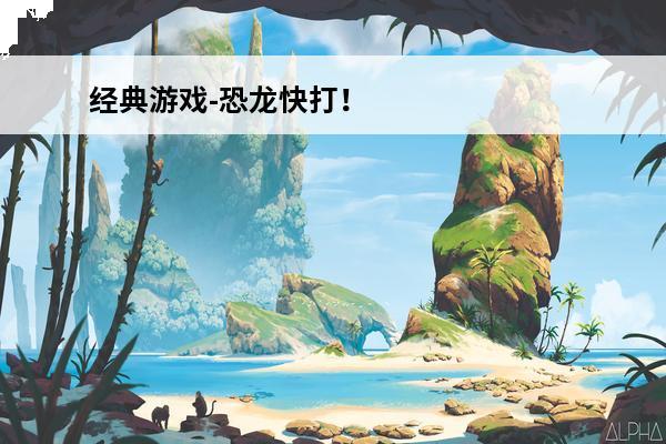 经典游戏-恐龙快打！