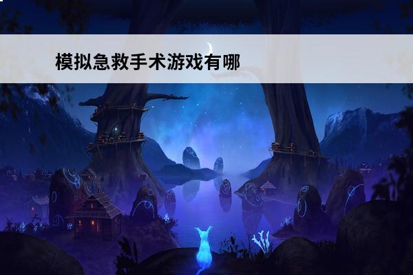 模拟急救手术游戏有哪些2024最受欢迎的模拟急救手术游戏合集(急救模拟软件)