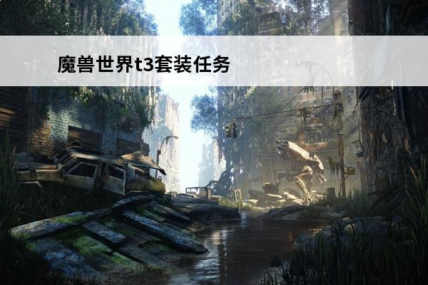 魔兽世界t3套装任务(魔兽t3套装价格表)